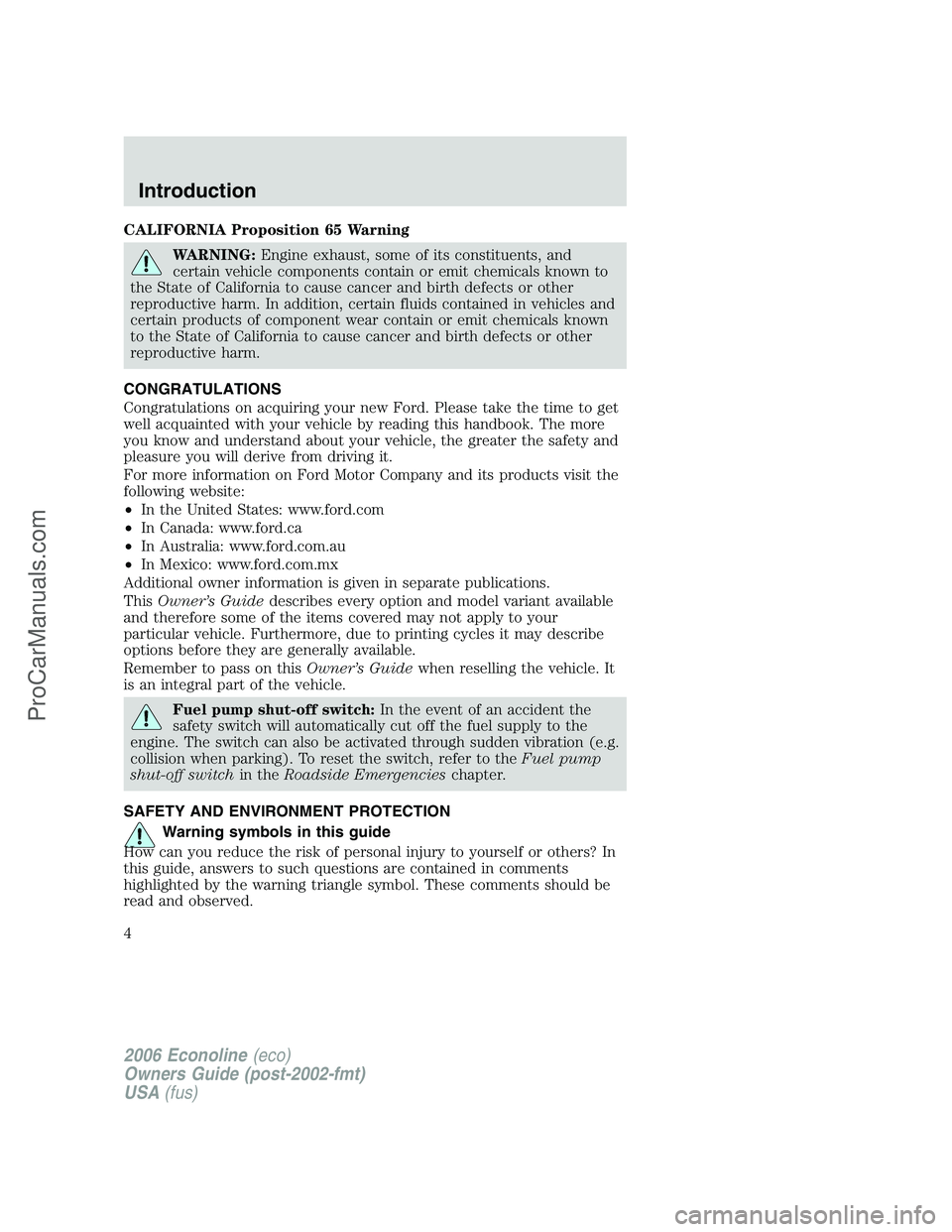 FORD E-250 2006  Owners Manual CALIFORNIA Proposition 65 Warning
WARNING:Engine exhaust, some of its constituents, and
certain vehicle components contain or emit chemicals known to
the State of California to cause cancer and birth 