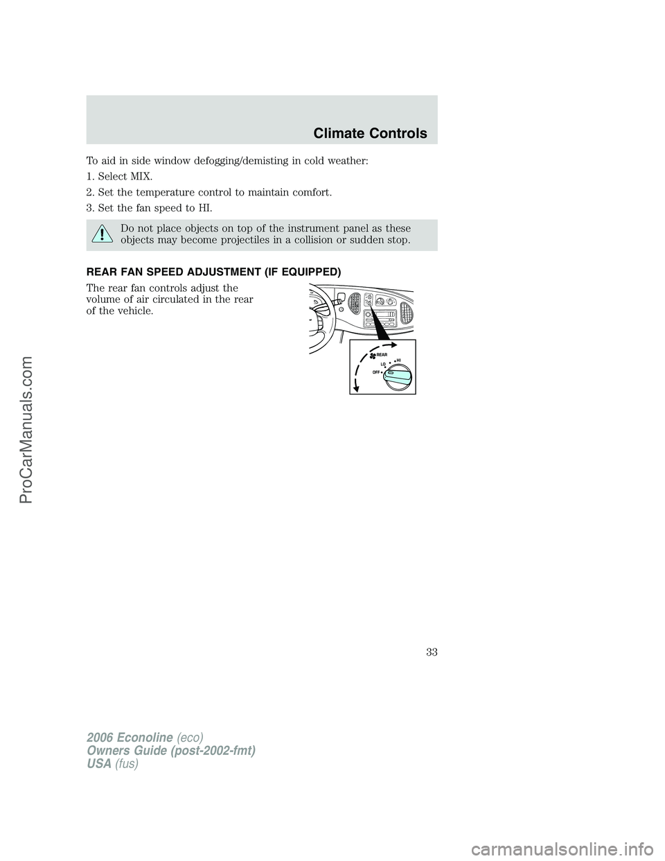 FORD E-250 2006  Owners Manual To aid in side window defogging/demisting in cold weather:
1. Select MIX.
2. Set the temperature control to maintain comfort.
3. Set the fan speed to HI.
Do not place objects on top of the instrument 