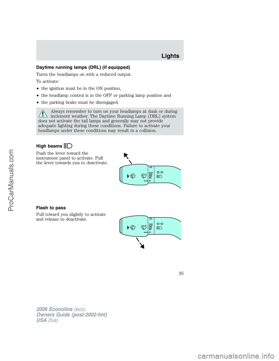 FORD E-250 2006  Owners Manual Daytime running lamps (DRL) (if equipped)
Turns the headlamps on with a reduced output.
To activate:
•the ignition must be in the ON position,
•the headlamp control is in the OFF or parking lamp p