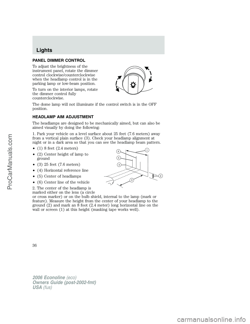 FORD E-250 2006 Owners Manual PANEL DIMMER CONTROL
To adjust the brightness of the
instrument panel, rotate the dimmer
control clockwise/counterclockwise
when the headlamp control is in the
parking lamp or low-beam position.
To tu FORD E-250 2006 Owners Manual PANEL DIMMER CONTROL
To adjust the brightness of the
instrument panel, rotate the dimmer
control clockwise/counterclockwise
when the headlamp control is in the
parking lamp or low-beam position.
To tu