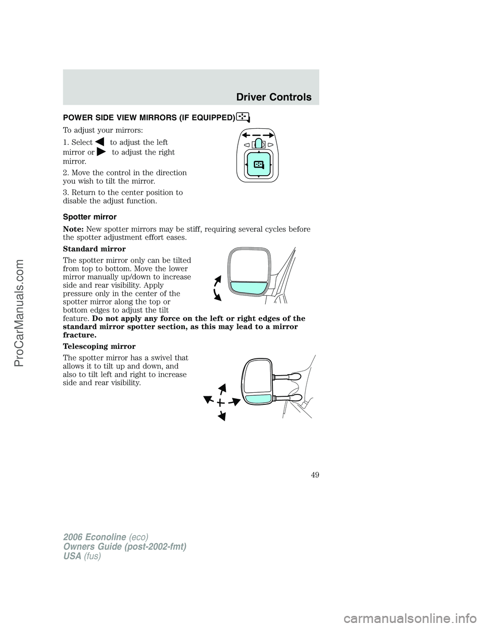 FORD E-250 2006 Owners Manual POWER SIDE VIEW MIRRORS (IF EQUIPPED)
To adjust your mirrors:
1. Select
to adjust the left
mirror or
to adjust the right
mirror.
2. Move the control in the direction
you wish to tilt the mirror.
3. Re FORD E-250 2006 Owners Manual POWER SIDE VIEW MIRRORS (IF EQUIPPED)
To adjust your mirrors:
1. Select
to adjust the left
mirror or
to adjust the right
mirror.
2. Move the control in the direction
you wish to tilt the mirror.
3. Re