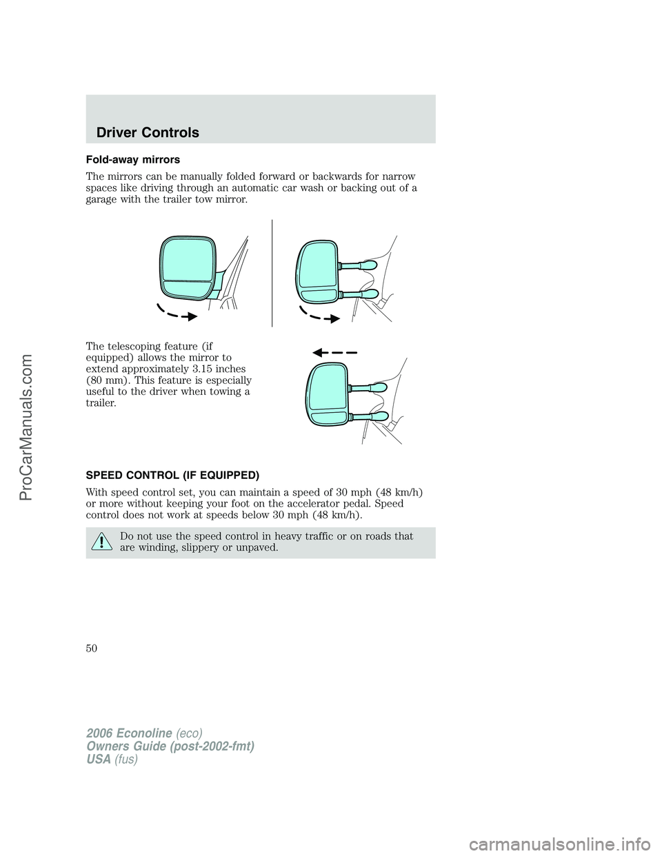 FORD E-250 2006  Owners Manual Fold-away mirrors
The mirrors can be manually folded forward or backwards for narrow
spaces like driving through an automatic car wash or backing out of a
garage with the trailer tow mirror.
The teles