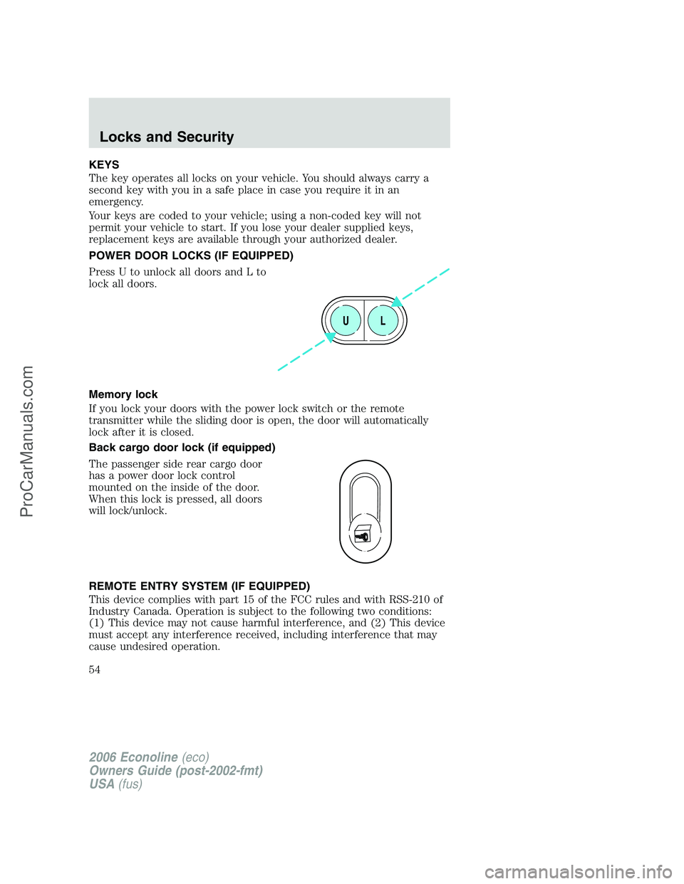 FORD E-250 2006 Owners Manual KEYS
The key operates all locks on your vehicle. You should always carry a
second key with you in a safe place in case you require it in an
emergency.
Your keys are coded to your vehicle; using a non- FORD E-250 2006 Owners Manual KEYS
The key operates all locks on your vehicle. You should always carry a
second key with you in a safe place in case you require it in an
emergency.
Your keys are coded to your vehicle; using a non-