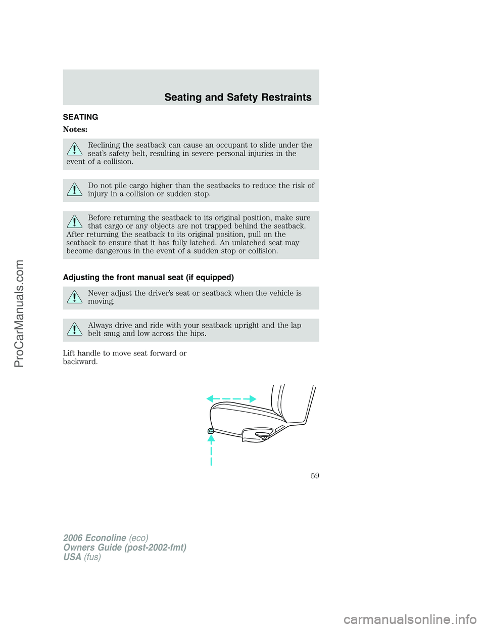 FORD E-250 2006  Owners Manual SEATING
Notes:
Reclining the seatback can cause an occupant to slide under the
seat’s safety belt, resulting in severe personal injuries in the
event of a collision.
Do not pile cargo higher than th