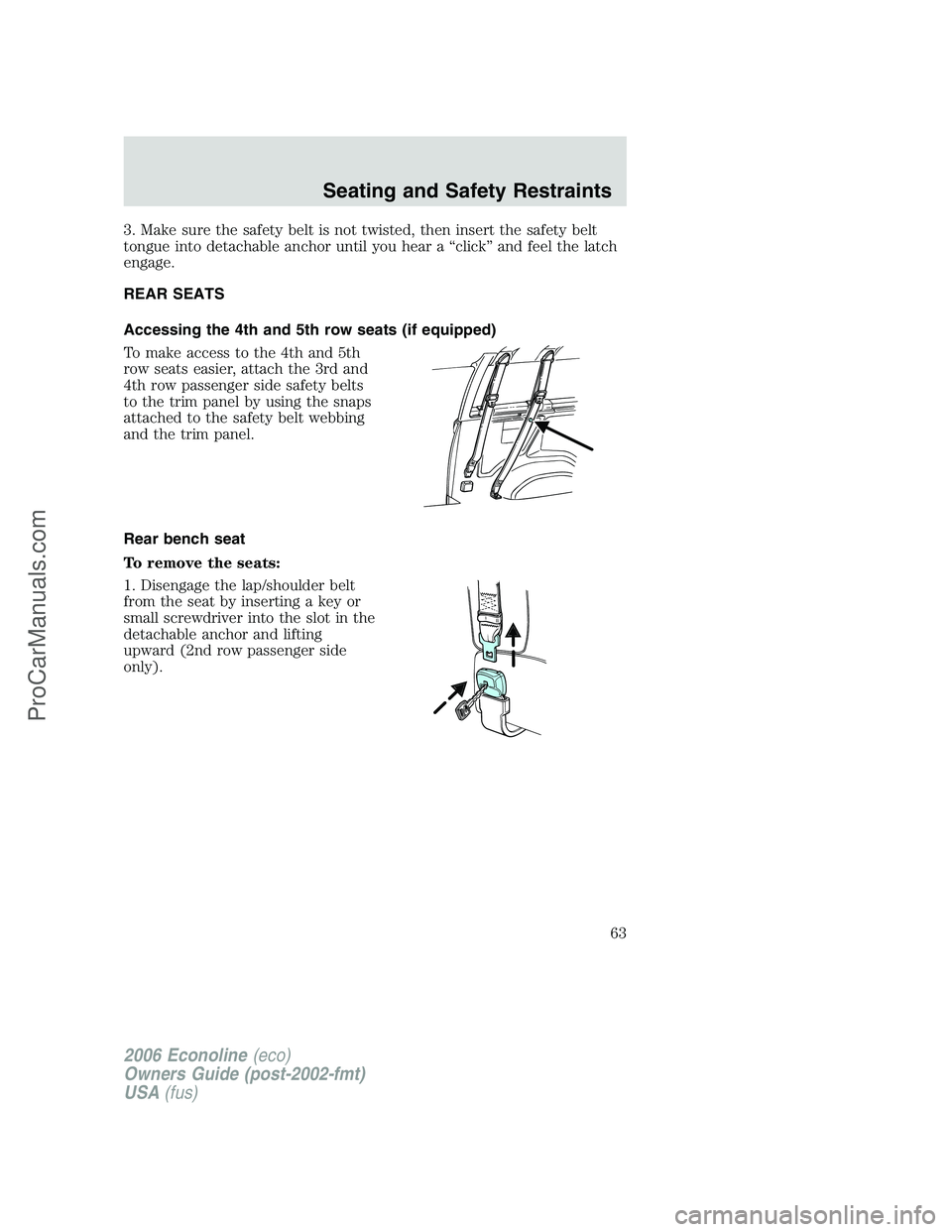 FORD E-250 2006  Owners Manual 3. Make sure the safety belt is not twisted, then insert the safety belt
tongue into detachable anchor until you hear a “click” and feel the latch
engage.
REAR SEATS
Accessing the 4th and 5th row 