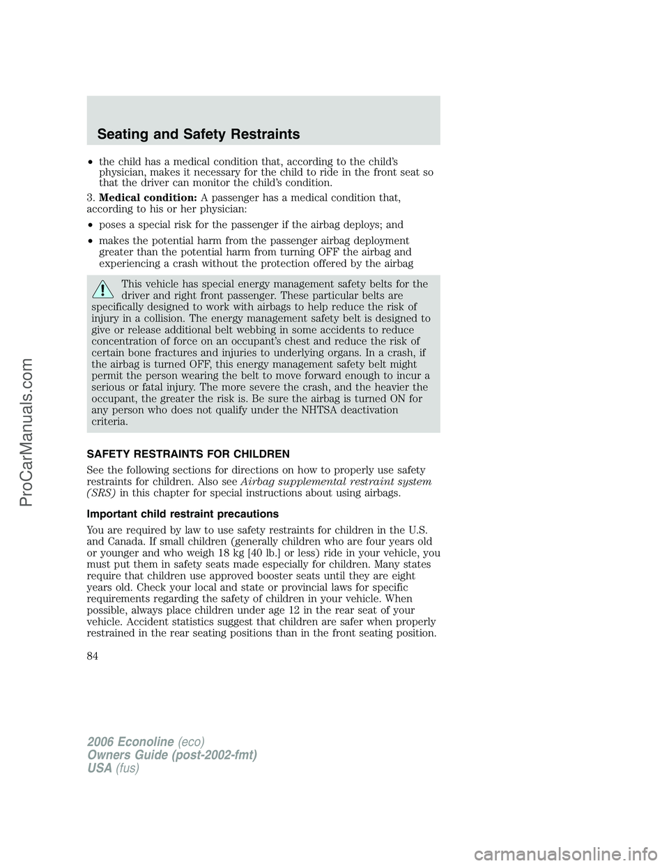 FORD E-250 2006 Owners Manual •the child has a medical condition that, according to the child’s
physician, makes it necessary for the child to ride in the front seat so
that the driver can monitor the child’s condition.
3.Me FORD E-250 2006 Owners Manual •the child has a medical condition that, according to the child’s
physician, makes it necessary for the child to ride in the front seat so
that the driver can monitor the child’s condition.
3.Me