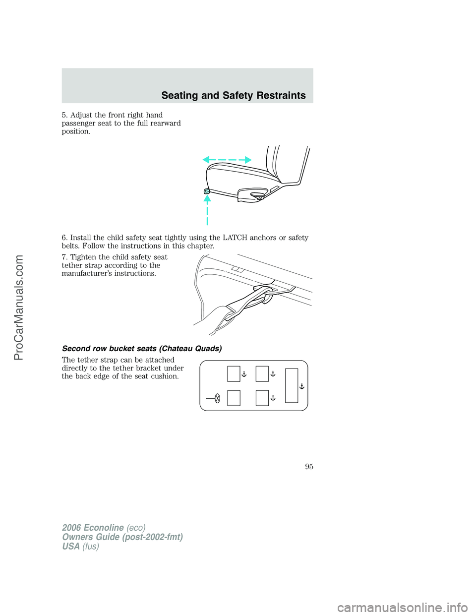FORD E-250 2006  Owners Manual 5. Adjust the front right hand
passenger seat to the full rearward
position.
6. Install the child safety seat tightly using the LATCH anchors or safety
belts. Follow the instructions in this chapter.
