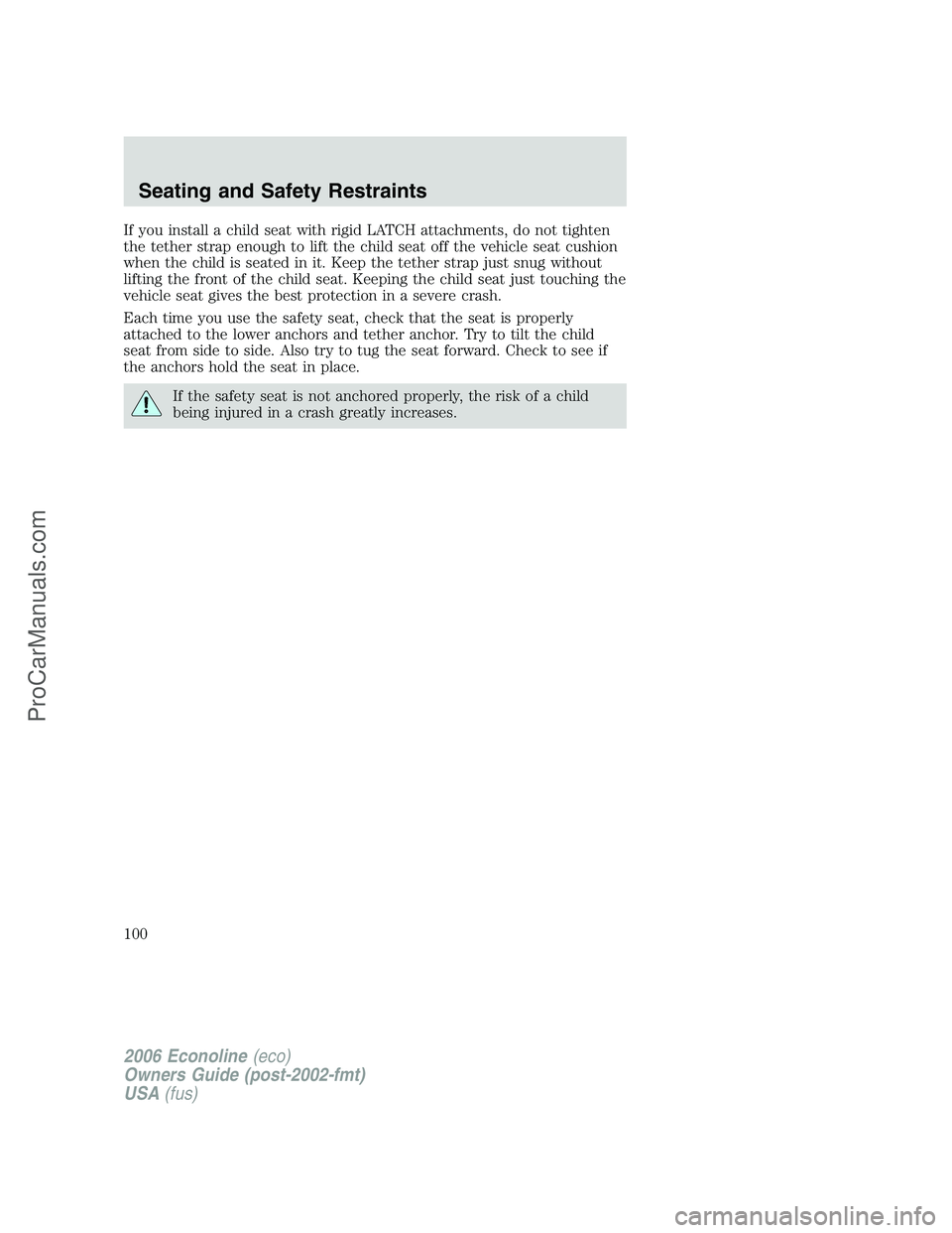 FORD E-250 2006  Owners Manual If you install a child seat with rigid LATCH attachments, do not tighten
the tether strap enough to lift the child seat off the vehicle seat cushion
when the child is seated in it. Keep the tether str