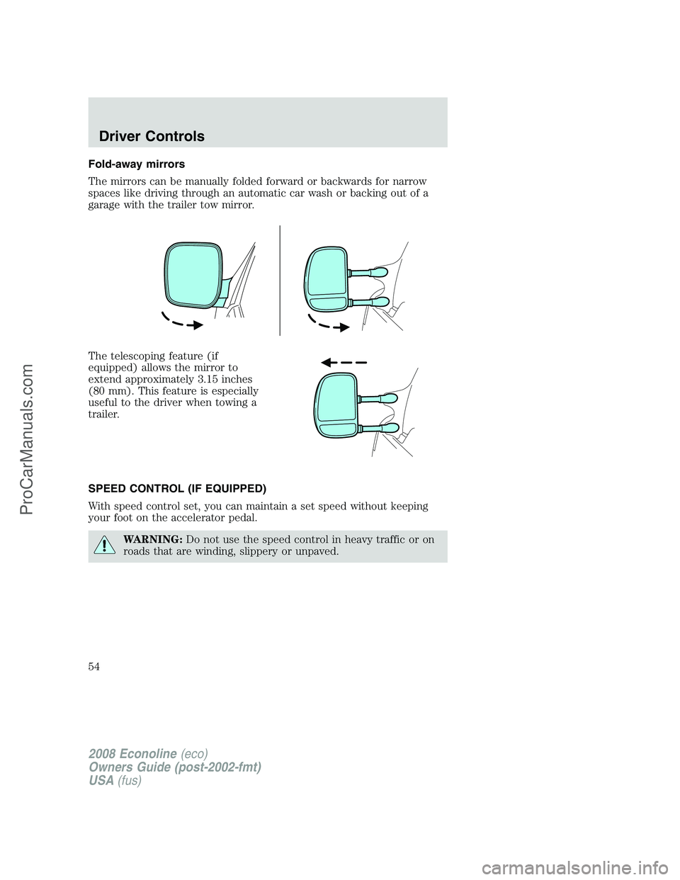 FORD E-250 2008  Owners Manual Fold-away mirrors
The mirrors can be manually folded forward or backwards for narrow
spaces like driving through an automatic car wash or backing out of a
garage with the trailer tow mirror.
The teles