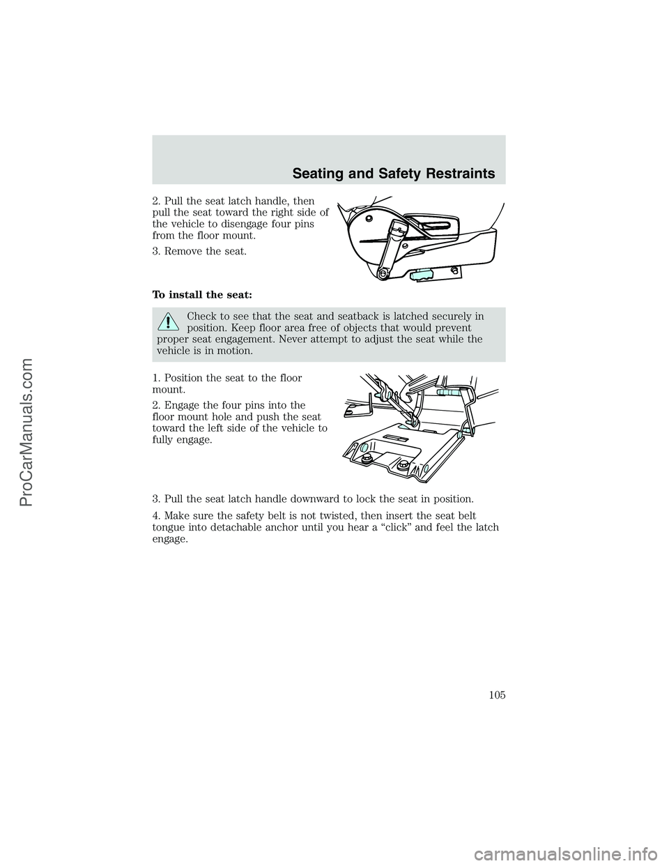 FORD E-250 2002  Owners Manual 2. Pull the seat latch handle, then
pull the seat toward the right side of
the vehicle to disengage four pins
from the floor mount.
3. Remove the seat.
To install the seat:
Check to see that the seat 