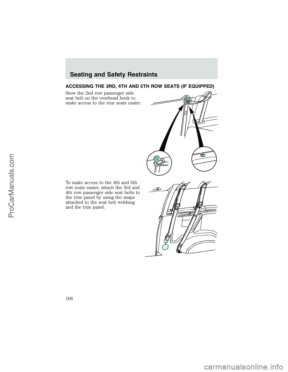 FORD E-250 2002  Owners Manual ACCESSING THE 3RD, 4TH AND 5TH ROW SEATS (IF EQUIPPED)
Stow the 2nd row passenger side
seat belt on the overhead hook to
make access to the rear seats easier.
To make access to the 4th and 5th
row sea