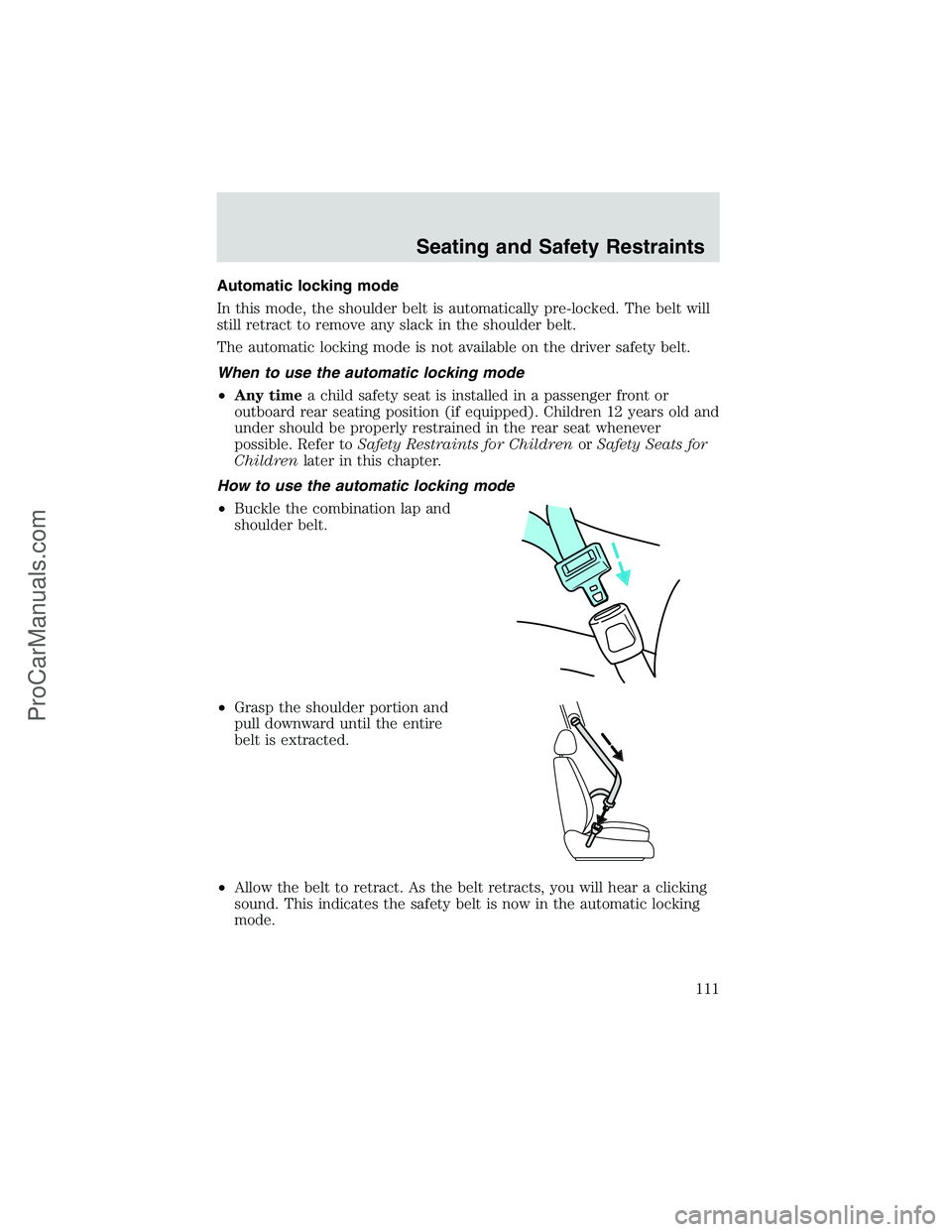 FORD E-250 2002  Owners Manual Automatic locking mode
In this mode, the shoulder belt is automatically pre-locked. The belt will
still retract to remove any slack in the shoulder belt.
The automatic locking mode is not available on