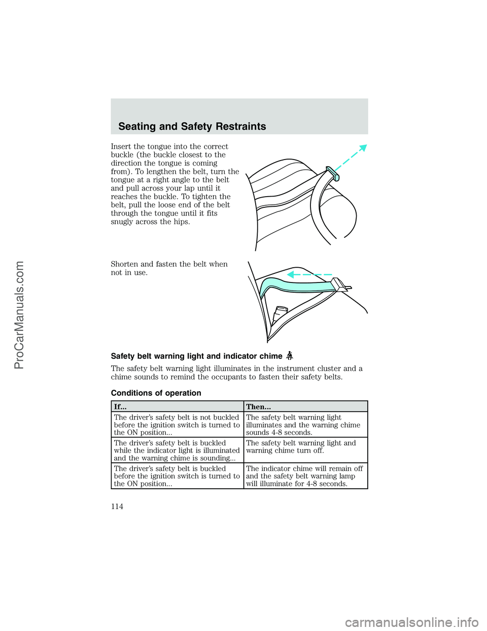 FORD E-250 2002  Owners Manual Insert the tongue into the correct
buckle (the buckle closest to the
direction the tongue is coming
from). To lengthen the belt, turn the
tongue at a right angle to the belt
and pull across your lap u