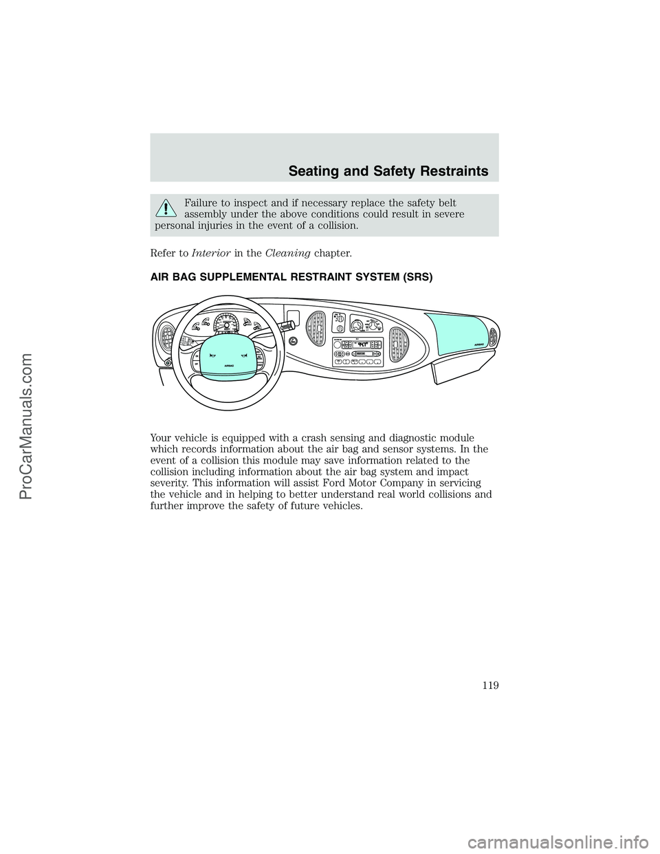 FORD E-250 2002  Owners Manual Failure to inspect and if necessary replace the safety belt
assembly under the above conditions could result in severe
personal injuries in the event of a collision.
Refer toInteriorin theCleaningchap