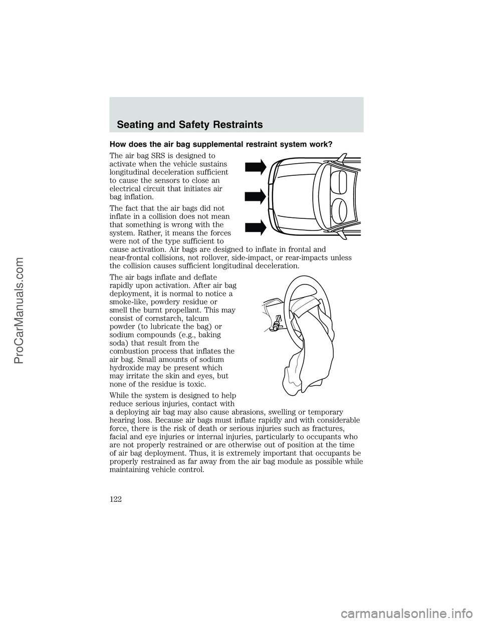 FORD E-250 2002 Owners Manual How does the air bag supplemental restraint system work?
The air bag SRS is designed to
activate when the vehicle sustains
longitudinal deceleration sufficient
to cause the sensors to close an
electri FORD E-250 2002 Owners Manual How does the air bag supplemental restraint system work?
The air bag SRS is designed to
activate when the vehicle sustains
longitudinal deceleration sufficient
to cause the sensors to close an
electri