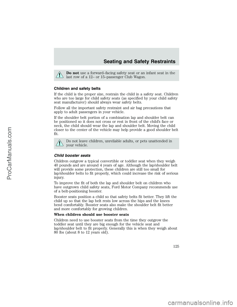 FORD E-250 2002 Owners Manual Do notuse a forward–facing safety seat or an infant seat in the
last row of a 12–or 15–passenger Club Wagon.
Children and safety belts
If the child is the proper size, restrain the child in a sa FORD E-250 2002 Owners Manual Do notuse a forward–facing safety seat or an infant seat in the
last row of a 12–or 15–passenger Club Wagon.
Children and safety belts
If the child is the proper size, restrain the child in a sa