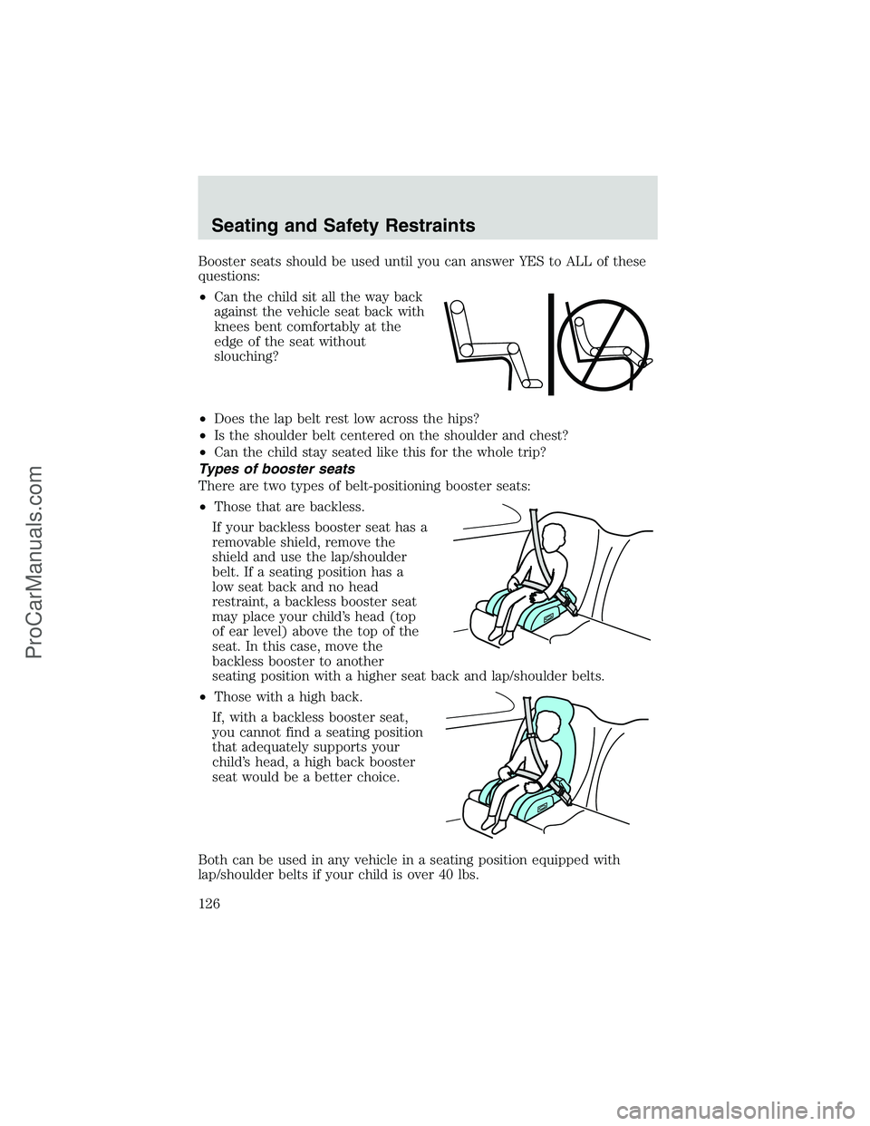 FORD E-250 2002 Owners Manual Booster seats should be used until you can answer YES to ALL of these
questions:
•Can the child sit all the way back
against the vehicle seat back with
knees bent comfortably at the
edge of the seat FORD E-250 2002 Owners Manual Booster seats should be used until you can answer YES to ALL of these
questions:
•Can the child sit all the way back
against the vehicle seat back with
knees bent comfortably at the
edge of the seat