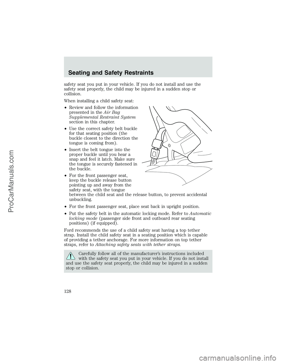 FORD E-250 2002 Owners Manual safety seat you put in your vehicle. If you do not install and use the
safety seat properly, the child may be injured in a sudden stop or
collision.
When installing a child safety seat:
•Review and FORD E-250 2002 Owners Manual safety seat you put in your vehicle. If you do not install and use the
safety seat properly, the child may be injured in a sudden stop or
collision.
When installing a child safety seat:
•Review and