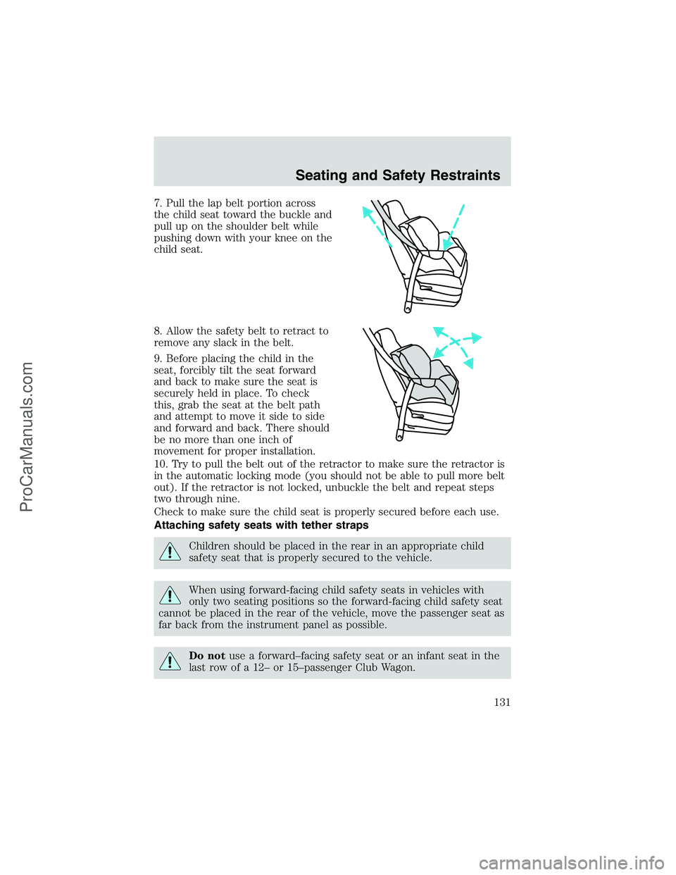 FORD E-250 2002 Owners Manual 7. Pull the lap belt portion across
the child seat toward the buckle and
pull up on the shoulder belt while
pushing down with your knee on the
child seat.
8. Allow the safety belt to retract to
remove FORD E-250 2002 Owners Manual 7. Pull the lap belt portion across
the child seat toward the buckle and
pull up on the shoulder belt while
pushing down with your knee on the
child seat.
8. Allow the safety belt to retract to
remove
