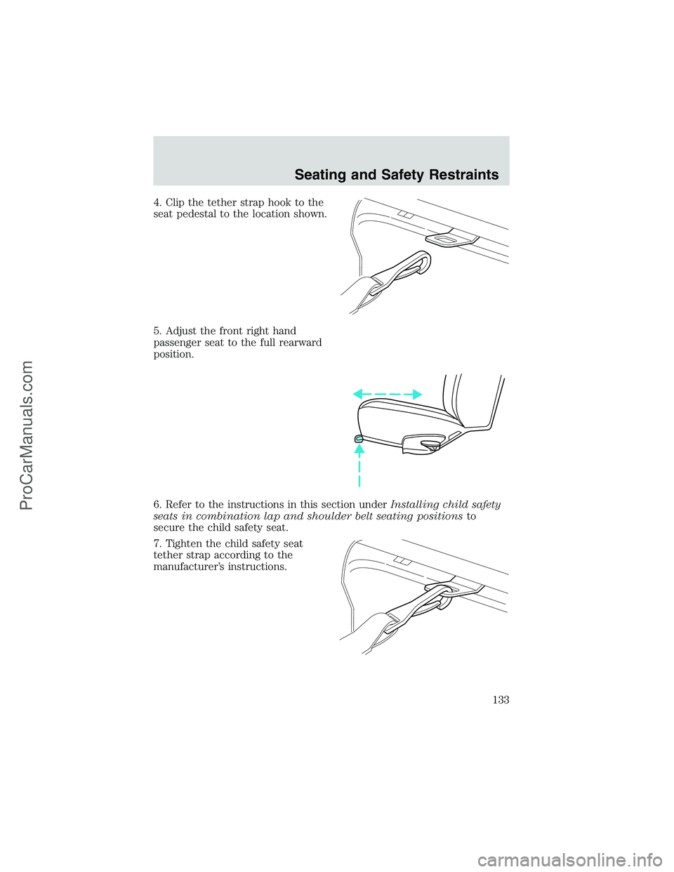 FORD E-250 2002  Owners Manual 4. Clip the tether strap hook to the
seat pedestal to the location shown.
5. Adjust the front right hand
passenger seat to the full rearward
position.
6. Refer to the instructions in this section unde