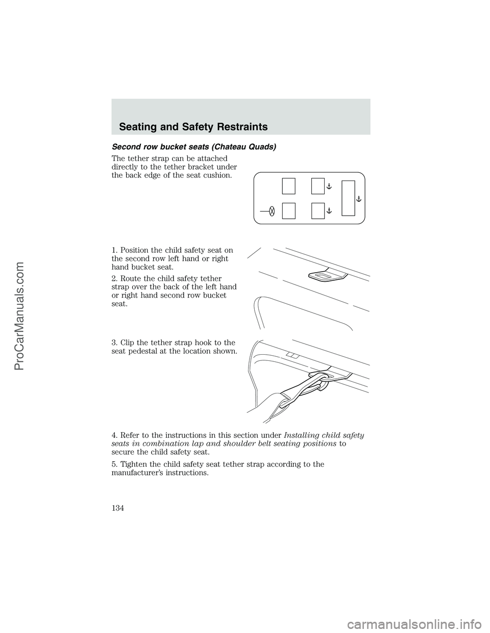 FORD E-250 2002  Owners Manual Second row bucket seats (Chateau Quads)
The tether strap can be attached
directly to the tether bracket under
the back edge of the seat cushion.
1. Position the child safety seat on
the second row lef