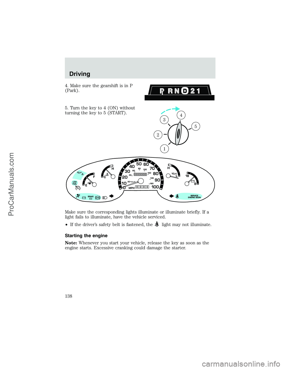 FORD E-250 2002  Owners Manual 4. Make sure the gearshift is in P
(Park).
5. Turn the key to 4 (ON) without
turning the key to 5 (START).
Make sure the corresponding lights illuminate or illuminate briefly. If a
light fails to illu