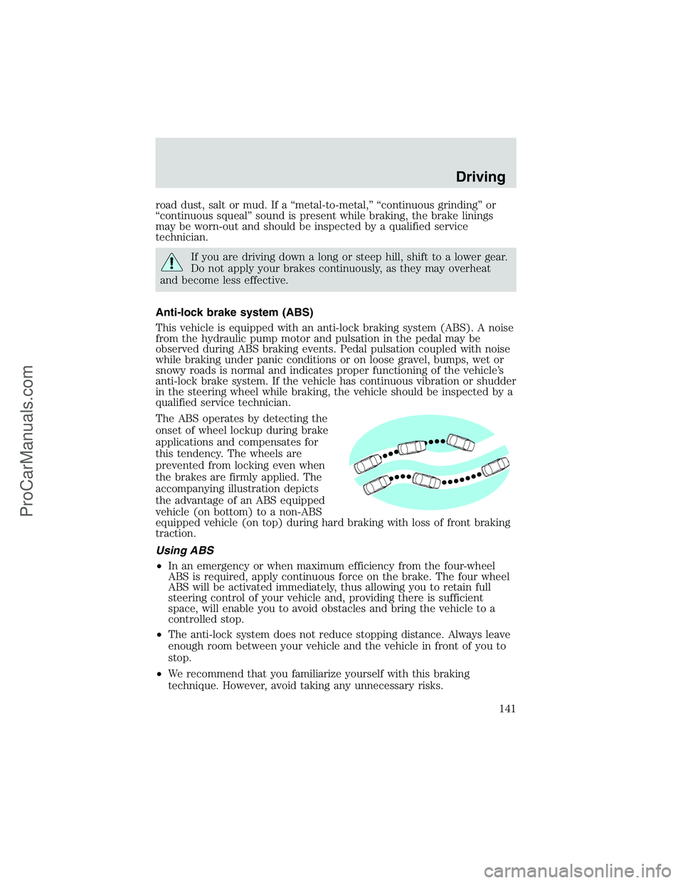 FORD E-250 2002 Owners Manual road dust, salt or mud. If a“metal-to-metal,”“continuous grinding”or
“continuous squeal”sound is present while braking, the brake linings
may be worn-out and should be inspected by a quali FORD E-250 2002 Owners Manual road dust, salt or mud. If a“metal-to-metal,”“continuous grinding”or
“continuous squeal”sound is present while braking, the brake linings
may be worn-out and should be inspected by a quali