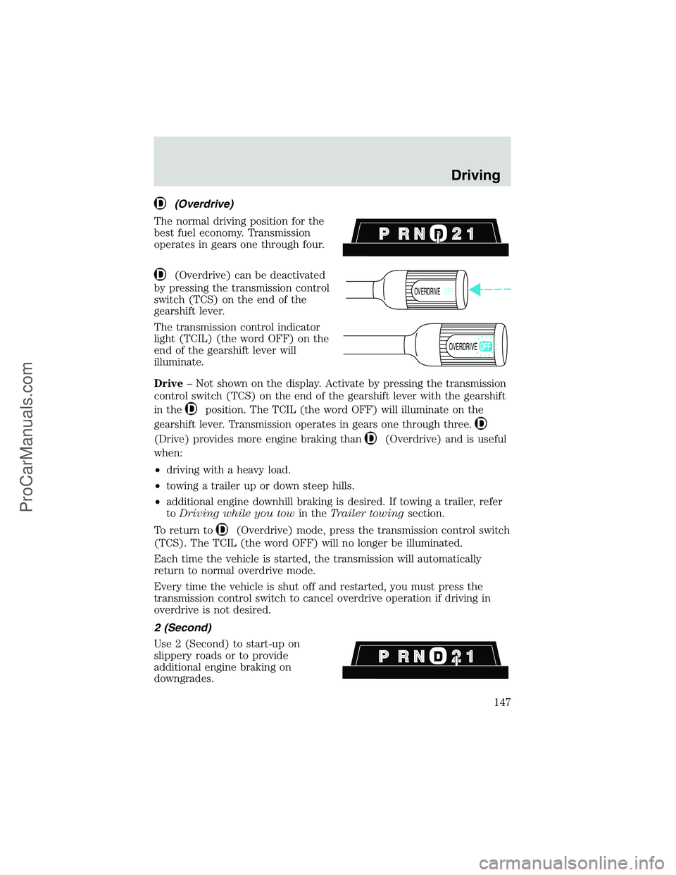 FORD E-250 2002 Owners Manual (Overdrive)
The normal driving position for the
best fuel economy. Transmission
operates in gears one through four.
(Overdrive) can be deactivated
by pressing the transmission control
switch (TCS) on FORD E-250 2002 Owners Manual (Overdrive)
The normal driving position for the
best fuel economy. Transmission
operates in gears one through four.
(Overdrive) can be deactivated
by pressing the transmission control
switch (TCS) on