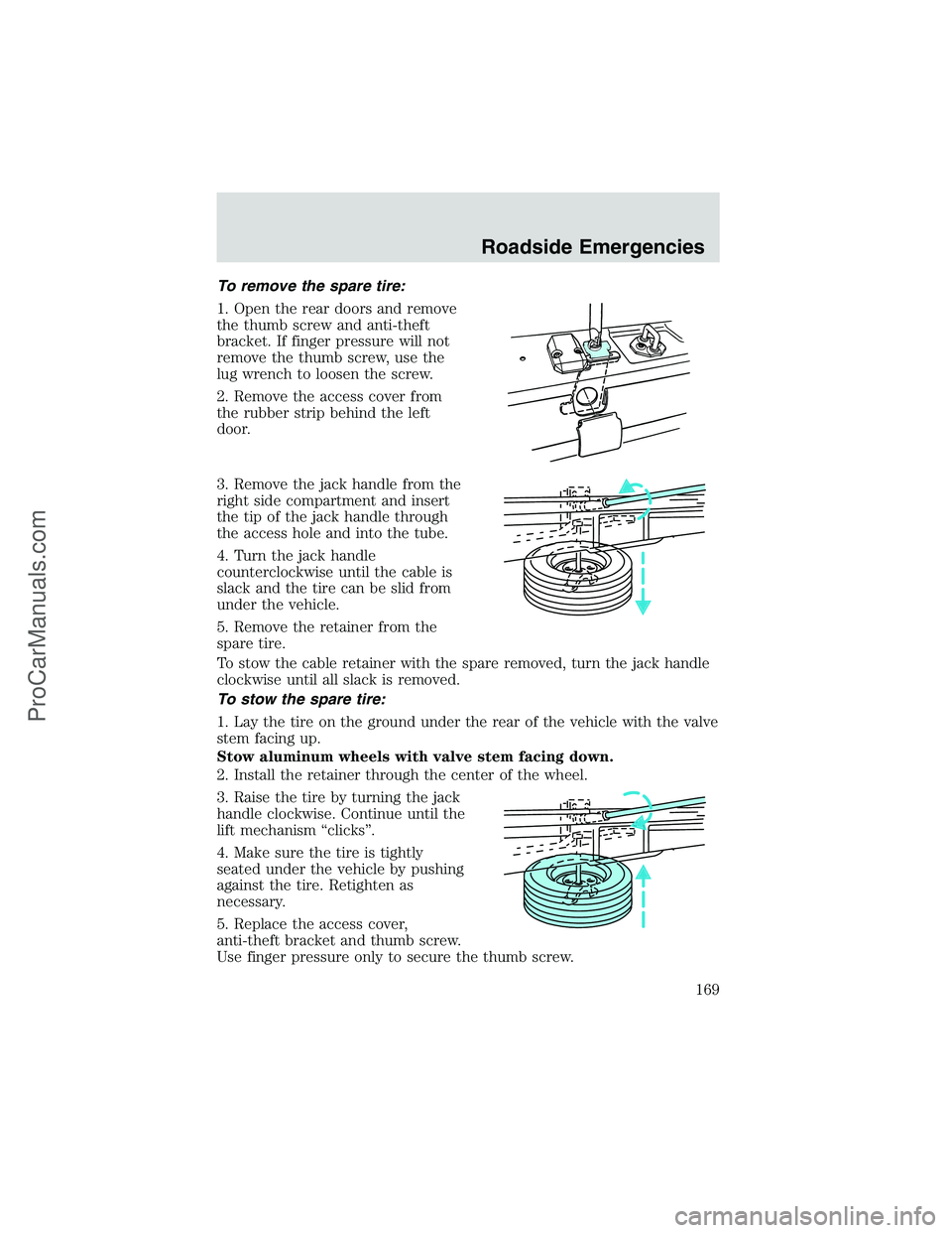 FORD E-250 2002 Owners Manual To remove the spare tire:
1. Open the rear doors and remove
the thumb screw and anti-theft
bracket. If finger pressure will not
remove the thumb screw, use the
lug wrench to loosen the screw.
2. Remov FORD E-250 2002 Owners Manual To remove the spare tire:
1. Open the rear doors and remove
the thumb screw and anti-theft
bracket. If finger pressure will not
remove the thumb screw, use the
lug wrench to loosen the screw.
2. Remov