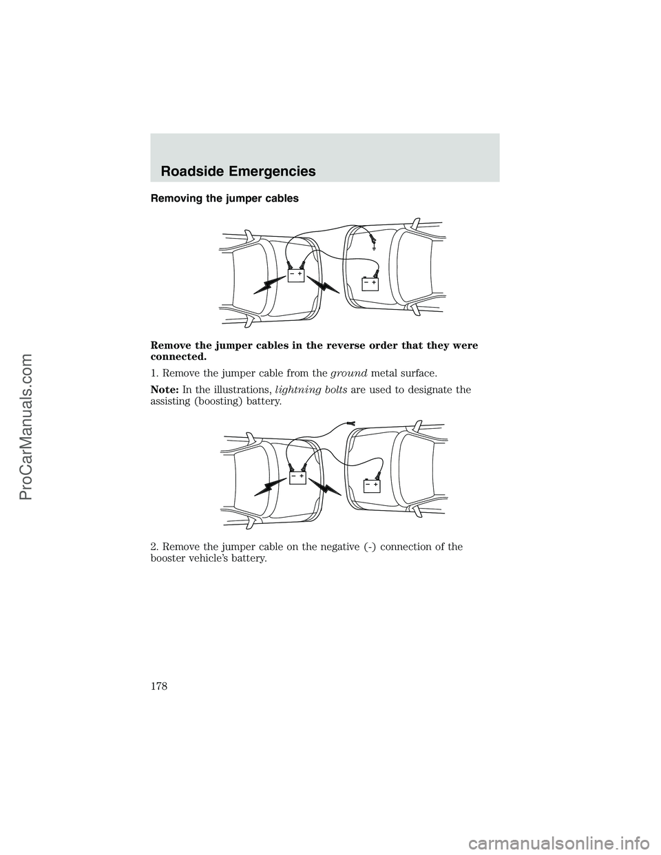 FORD E-250 2002  Owners Manual Removing the jumper cables
Remove the jumper cables in the reverse order that they were
connected.
1. Remove the jumper cable from thegroundmetal surface.
Note:In the illustrations,lightning boltsare 