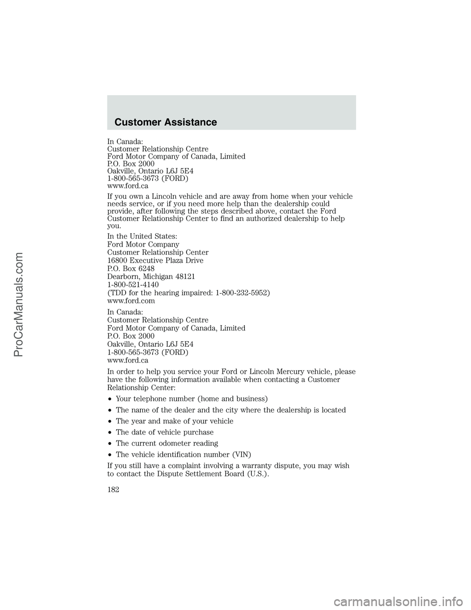 FORD E-250 2002  Owners Manual In Canada:
Customer Relationship Centre
Ford Motor Company of Canada, Limited
P.O. Box 2000
Oakville, Ontario L6J 5E4
1-800-565-3673 (FORD)
www.ford.ca
If you own a Lincoln vehicle and are away from h