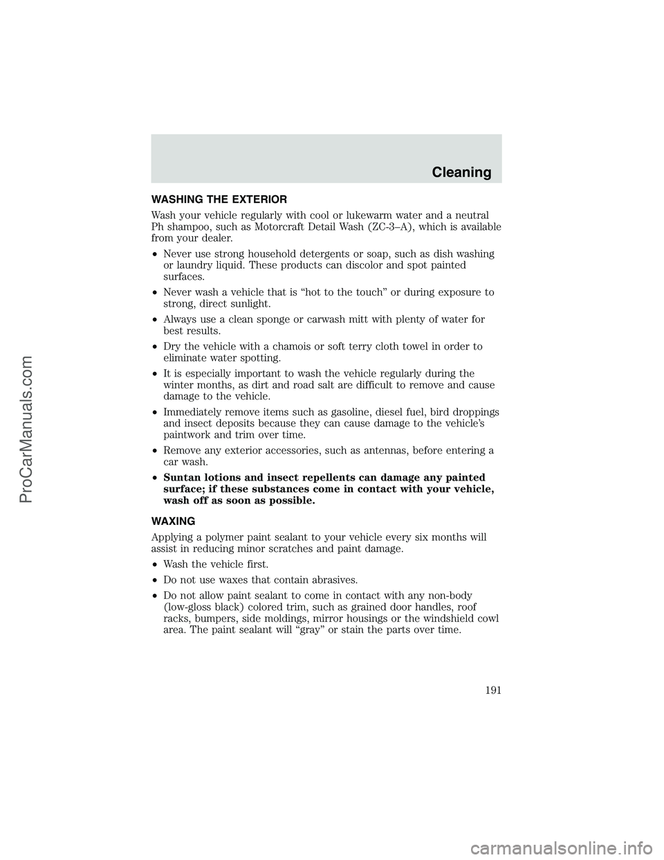 FORD E-250 2002  Owners Manual WASHING THE EXTERIOR
Wash your vehicle regularly with cool or lukewarm water and a neutral
Ph shampoo, such as Motorcraft Detail Wash (ZC-3–A), which is available
from your dealer.
•Never use stro