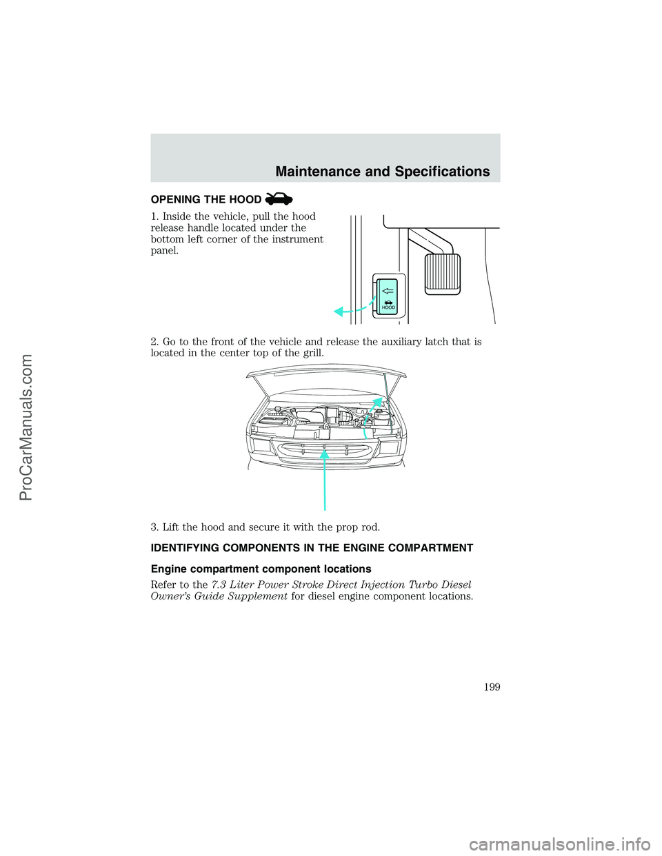 FORD E-250 2002  Owners Manual OPENING THE HOOD
1. Inside the vehicle, pull the hood
release handle located under the
bottom left corner of the instrument
panel.
2. Go to the front of the vehicle and release the auxiliary latch tha