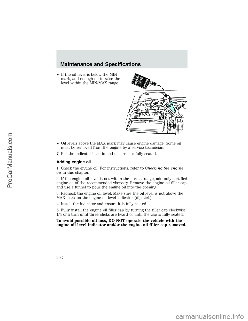 FORD E-250 2002  Owners Manual •If the oil level is below the MIN
mark, add enough oil to raise the
level within the MIN-MAX range.
•Oil levels above the MAX mark may cause engine damage. Some oil
must be removed from the engin
