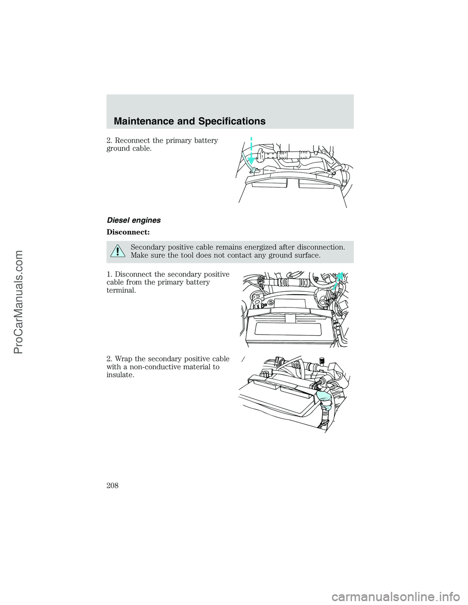 FORD E-250 2002  Owners Manual 2. Reconnect the primary battery
ground cable.
Diesel engines
Disconnect:
Secondary positive cable remains energized after disconnection.
Make sure the tool does not contact any ground surface.
1. Dis