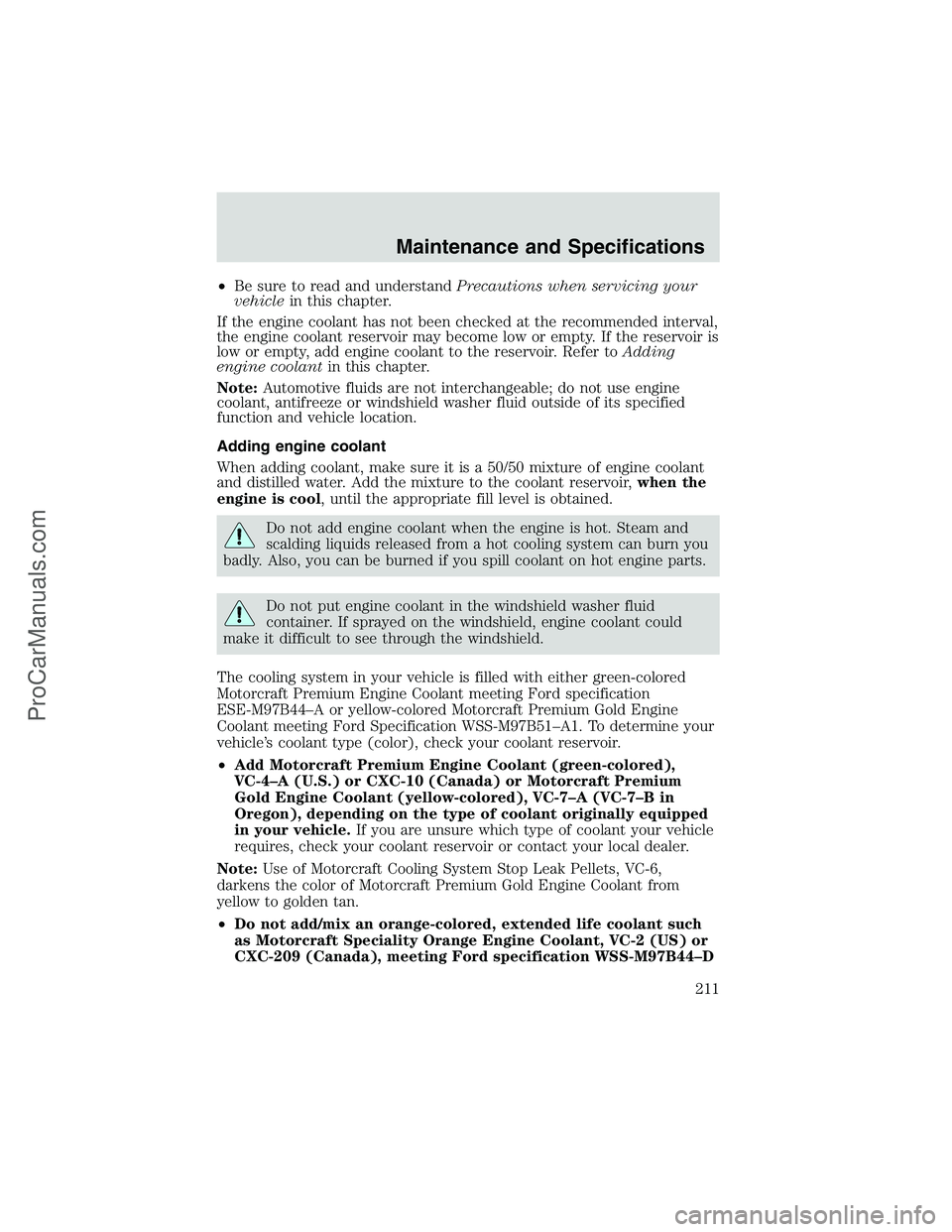 FORD E-250 2002  Owners Manual •Be sure to read and understandPrecautions when servicing your
vehiclein this chapter.
If the engine coolant has not been checked at the recommended interval,
the engine coolant reservoir may become