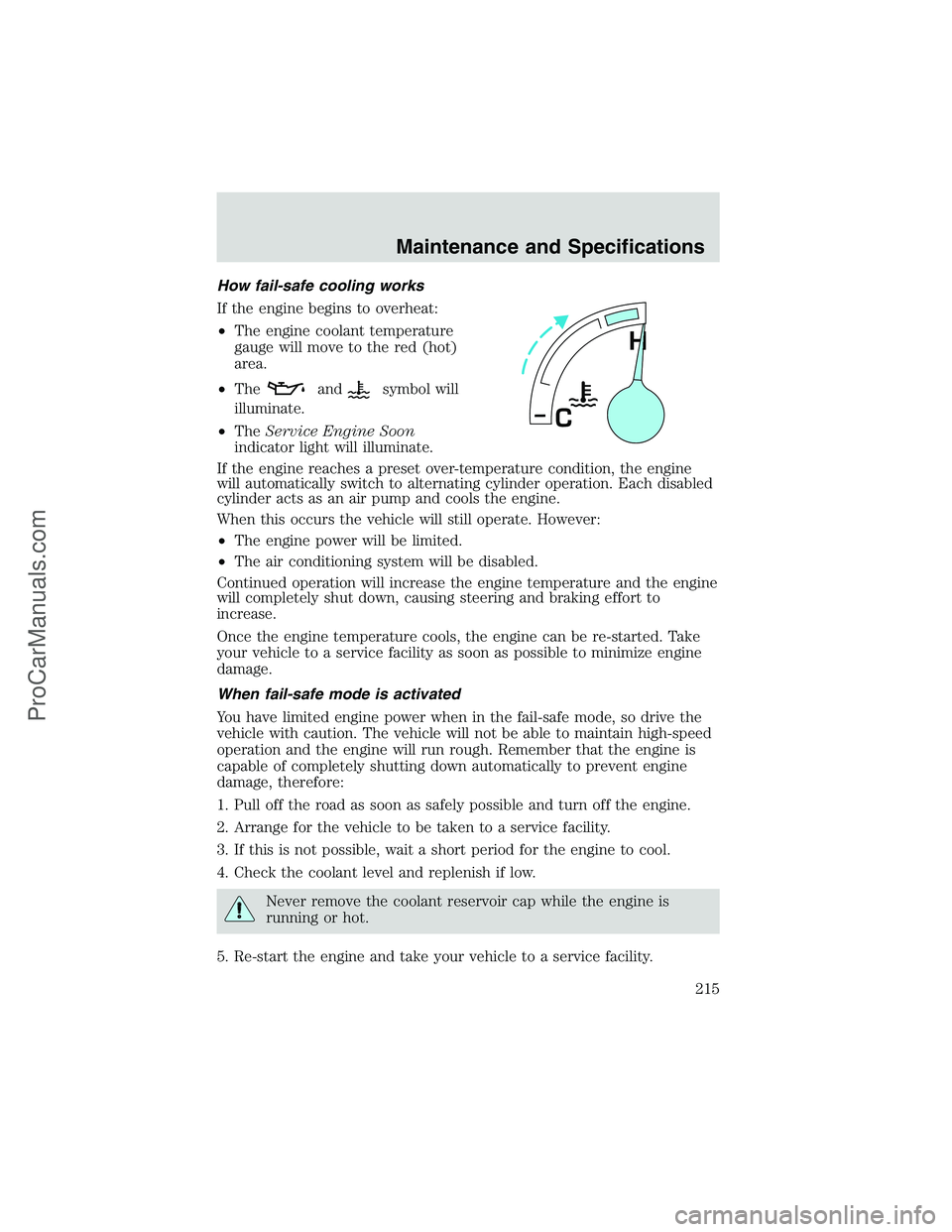 FORD E-250 2002  Owners Manual How fail-safe cooling works
If the engine begins to overheat:
•The engine coolant temperature
gauge will move to the red (hot)
area.
•The
andsymbol will
illuminate.
•TheService Engine Soon
indic
