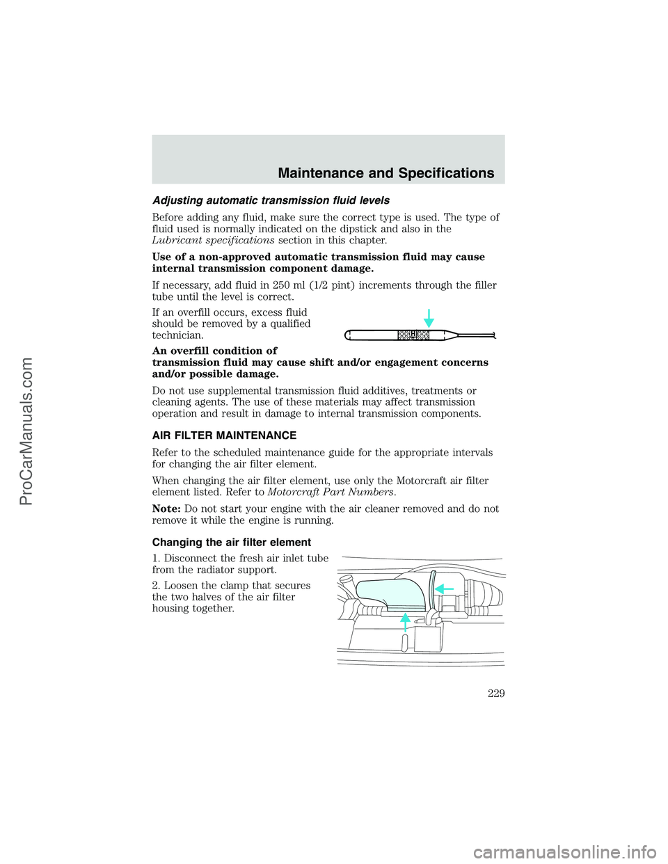 FORD E-250 2002  Owners Manual Adjusting automatic transmission fluid levels
Before adding any fluid, make sure the correct type is used. The type of
fluid used is normally indicated on the dipstick and also in the
Lubricant specif
