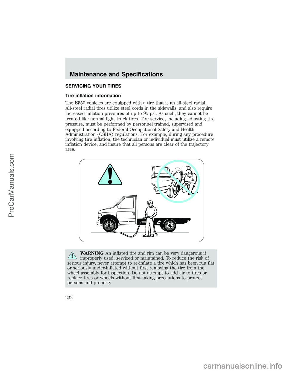 FORD E-250 2002 Owners Manual SERVICING YOUR TIRES
Tire inflation information
The E550 vehicles are equipped with a tire that is an all-steel radial.
All-steel radial tires utilize steel cords in the sidewalls, and also require
in FORD E-250 2002 Owners Manual SERVICING YOUR TIRES
Tire inflation information
The E550 vehicles are equipped with a tire that is an all-steel radial.
All-steel radial tires utilize steel cords in the sidewalls, and also require
in