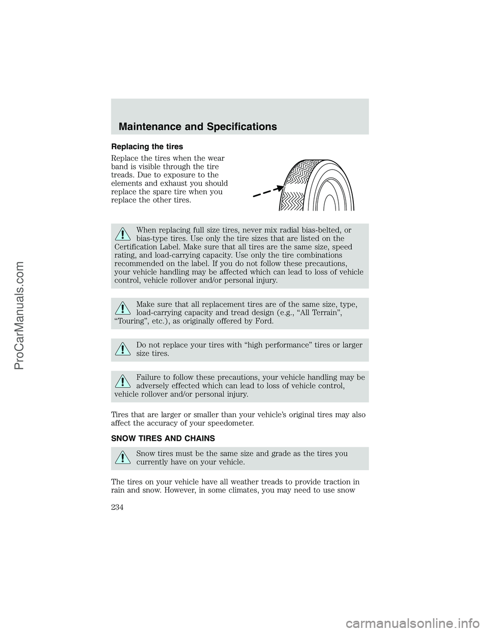 FORD E-250 2002 Owners Manual Replacing the tires
Replace the tires when the wear
band is visible through the tire
treads. Due to exposure to the
elements and exhaust you should
replace the spare tire when you
replace the other ti FORD E-250 2002 Owners Manual Replacing the tires
Replace the tires when the wear
band is visible through the tire
treads. Due to exposure to the
elements and exhaust you should
replace the spare tire when you
replace the other ti