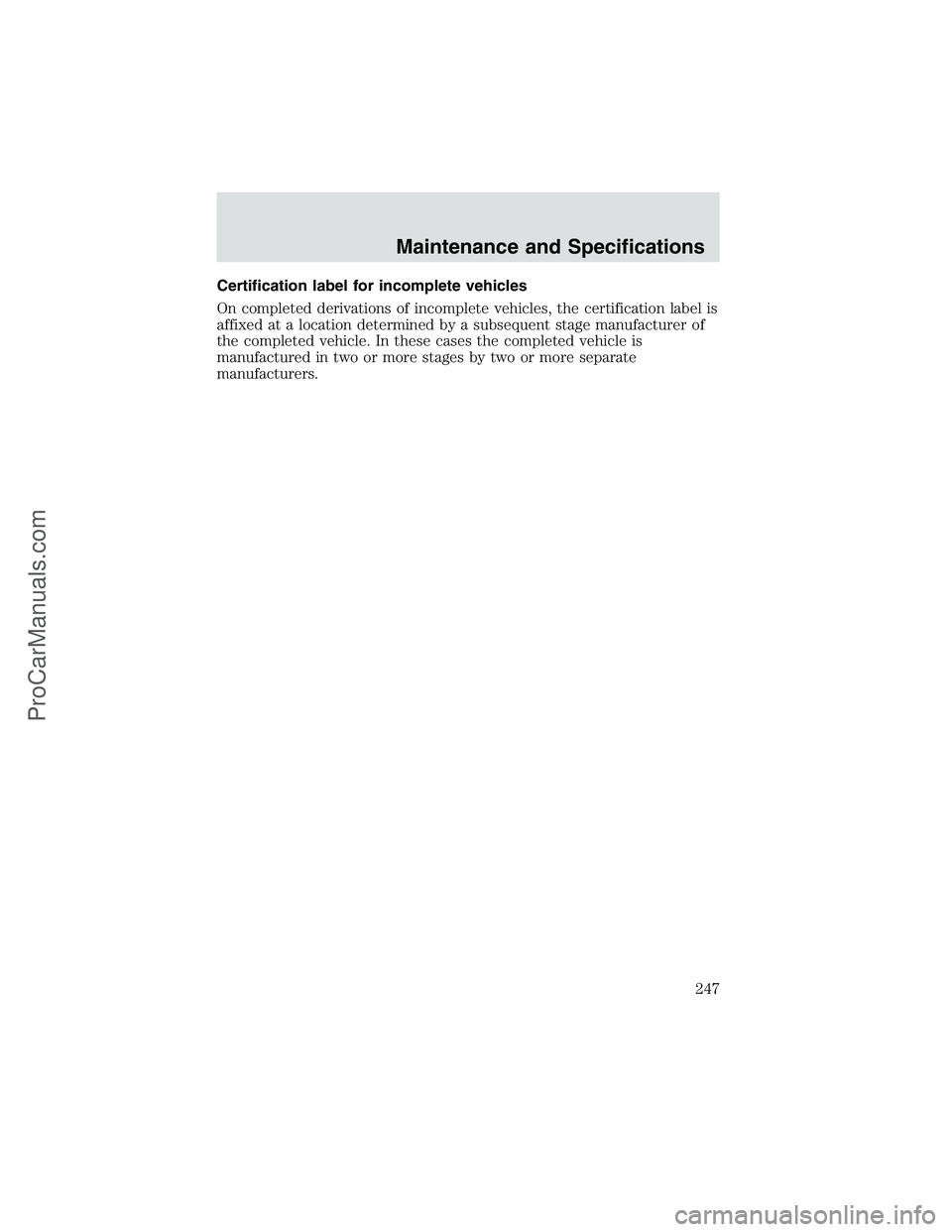 FORD E-250 2002  Owners Manual Certification label for incomplete vehicles
On completed derivations of incomplete vehicles, the certification label is
affixed at a location determined by a subsequent stage manufacturer of
the compl