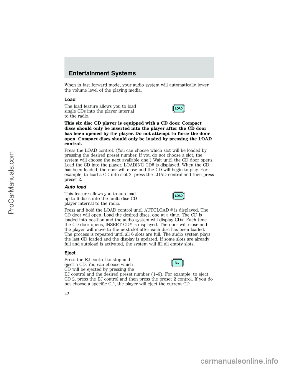 FORD E-250 2002 Owners Manual When in fast forward mode, your audio system will automatically lower
the volume level of the playing media.
Load
The load feature allows you to load
single CDs into the player internal
to the radio.
FORD E-250 2002 Owners Manual When in fast forward mode, your audio system will automatically lower
the volume level of the playing media.
Load
The load feature allows you to load
single CDs into the player internal
to the radio.
