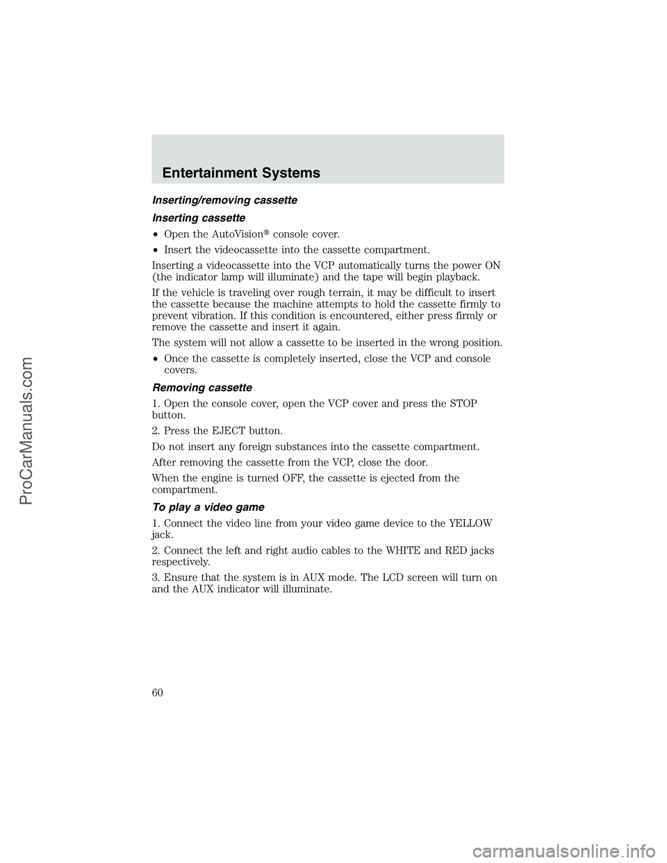 FORD E-250 2002  Owners Manual Inserting/removing cassette
Inserting cassette
•Open the AutoVisionconsole cover.
•Insert the videocassette into the cassette compartment.
Inserting a videocassette into the VCP automatically tur