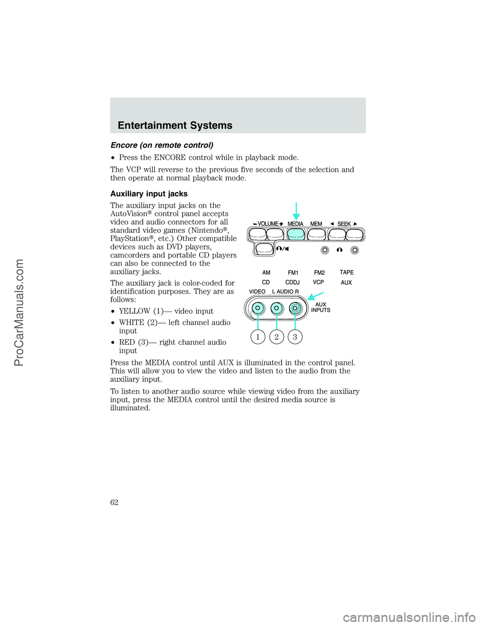FORD E-250 2002  Owners Manual Encore (on remote control)
•Press the ENCORE control while in playback mode.
The VCP will reverse to the previous five seconds of the selection and
then operate at normal playback mode.
Auxiliary in