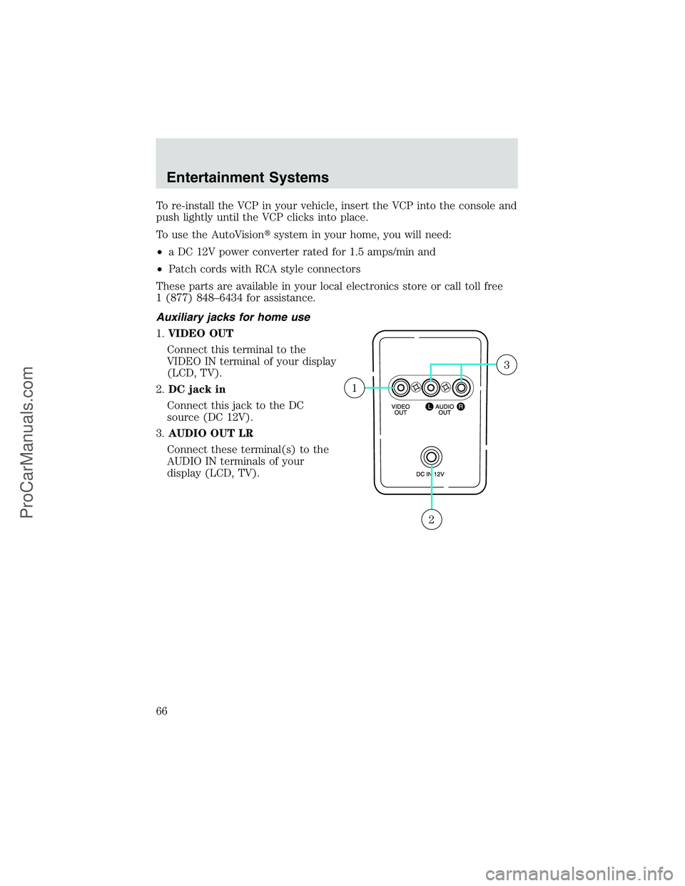 FORD E-250 2002  Owners Manual To re-install the VCP in your vehicle, insert the VCP into the console and
push lightly until the VCP clicks into place.
To use the AutoVisionsystem in your home, you will need:
•a DC 12V power con