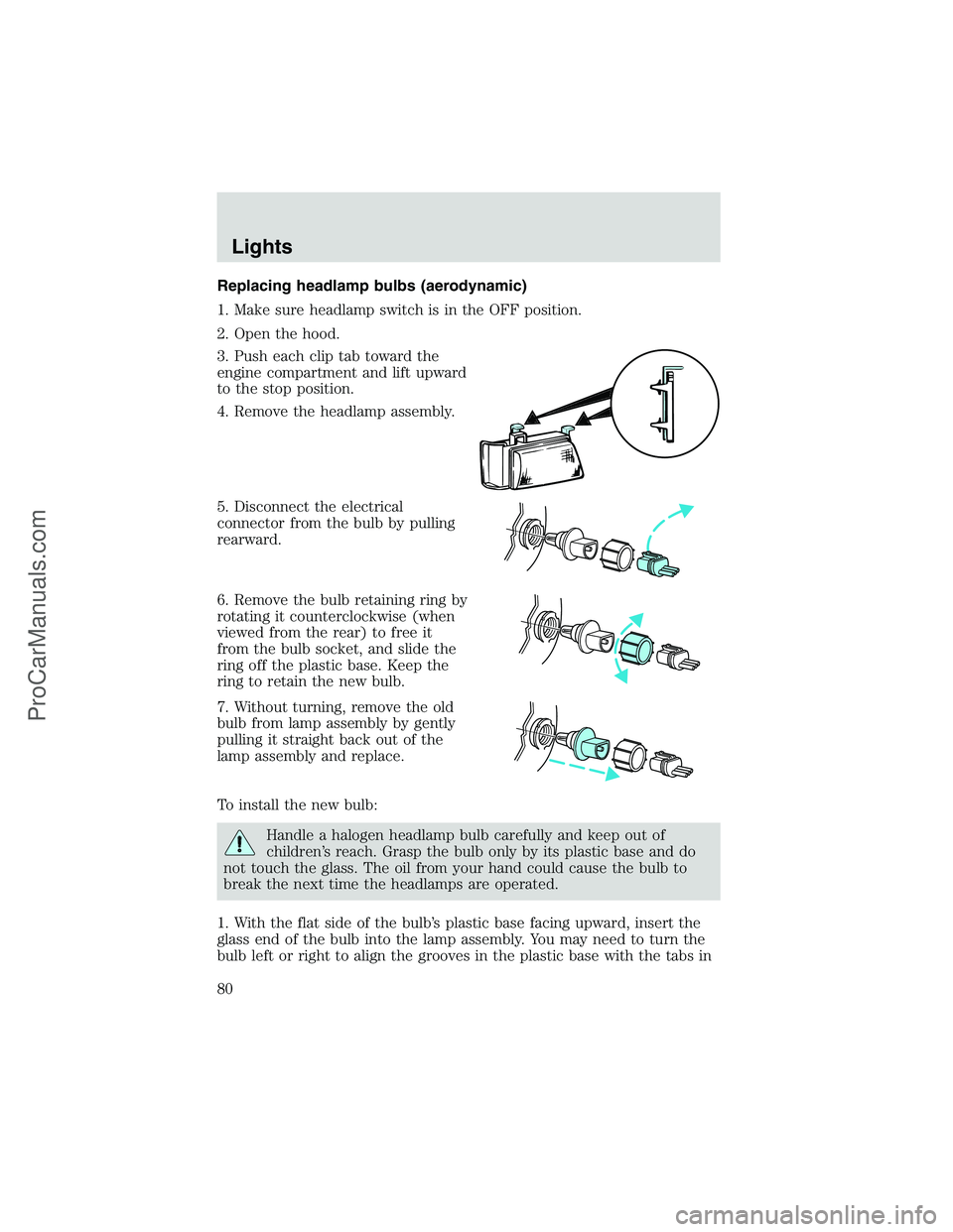 FORD E-250 2002 Owners Manual Replacing headlamp bulbs (aerodynamic)
1. Make sure headlamp switch is in the OFF position.
2. Open the hood.
3. Push each clip tab toward the
engine compartment and lift upward
to the stop position.
FORD E-250 2002 Owners Manual Replacing headlamp bulbs (aerodynamic)
1. Make sure headlamp switch is in the OFF position.
2. Open the hood.
3. Push each clip tab toward the
engine compartment and lift upward
to the stop position.