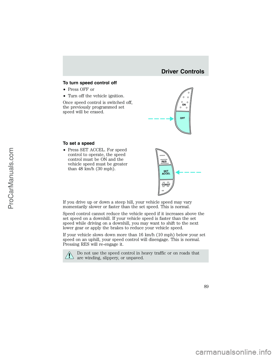 FORD E-250 2002 Owners Manual To turn speed control off
•Press OFF or
•Turn off the vehicle ignition.
Once speed control is switched off,
the previously programmed set
speed will be erased.
To set a speed
•Press SET ACCEL. F FORD E-250 2002 Owners Manual To turn speed control off
•Press OFF or
•Turn off the vehicle ignition.
Once speed control is switched off,
the previously programmed set
speed will be erased.
To set a speed
•Press SET ACCEL. F