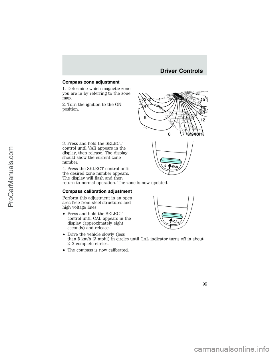 FORD E-250 2002  Owners Manual Compass zone adjustment
1. Determine which magnetic zone
you are in by referring to the zone
map.
2. Turn the ignition to the ON
position.
3. Press and hold the SELECT
control until VAR appears in the