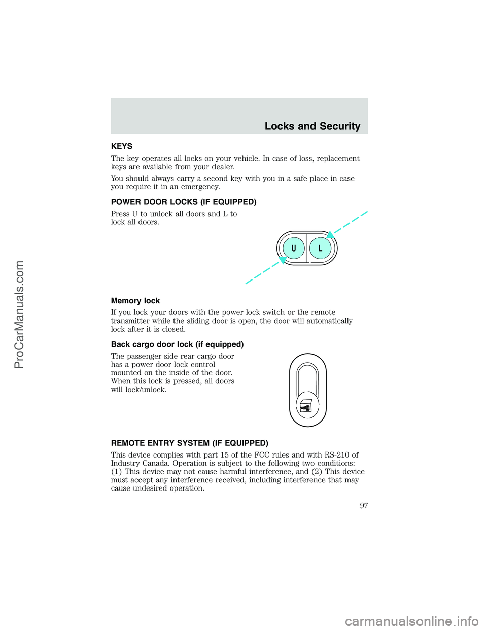 FORD E-250 2002  Owners Manual KEYS
The key operates all locks on your vehicle. In case of loss, replacement
keys are available from your dealer.
You should always carry a second key with you in a safe place in case
you require it 