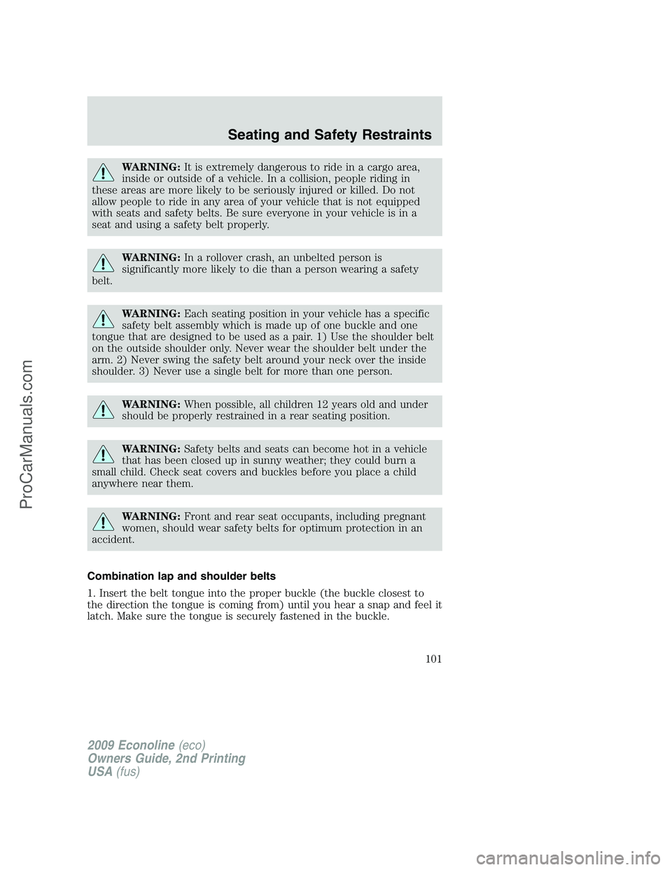 FORD E-250 2009 Owners Manual WARNING:It is extremely dangerous to ride in a cargo area,
inside or outside of a vehicle. In a collision, people riding in
these areas are more likely to be seriously injured or killed. Do not
allow FORD E-250 2009 Owners Manual WARNING:It is extremely dangerous to ride in a cargo area,
inside or outside of a vehicle. In a collision, people riding in
these areas are more likely to be seriously injured or killed. Do not
allow